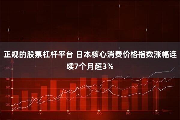 正规的股票杠杆平台 日本核心消费价格指数涨幅连续7个月超3%