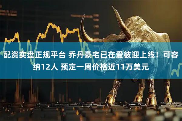 配资实盘正规平台 乔丹豪宅已在爱彼迎上线！可容纳12人 预定一周价格近11万美元